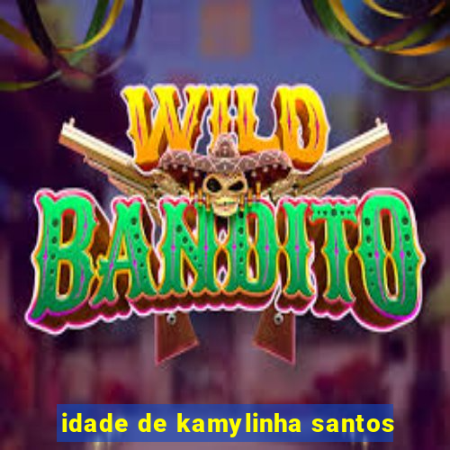 idade de kamylinha santos